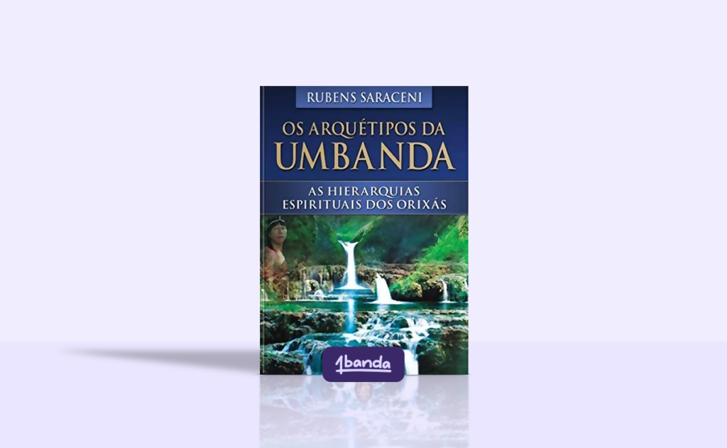 Os Arquétipos Da Umbanda: As Hierarquias Espirituais Dos Orixás